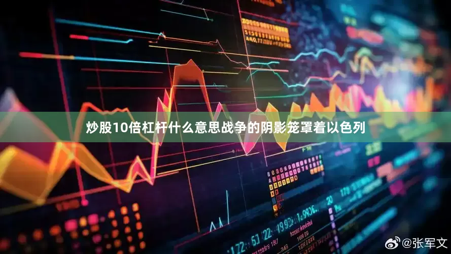 炒股10倍杠杆什么意思战争的阴影笼罩着以色列
