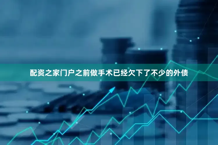 配资之家门户之前做手术已经欠下了不少的外债